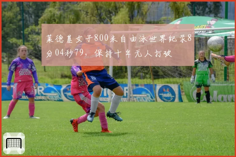 莱德基女子800米自由泳世界纪录8分04秒79,保持十年无人打破