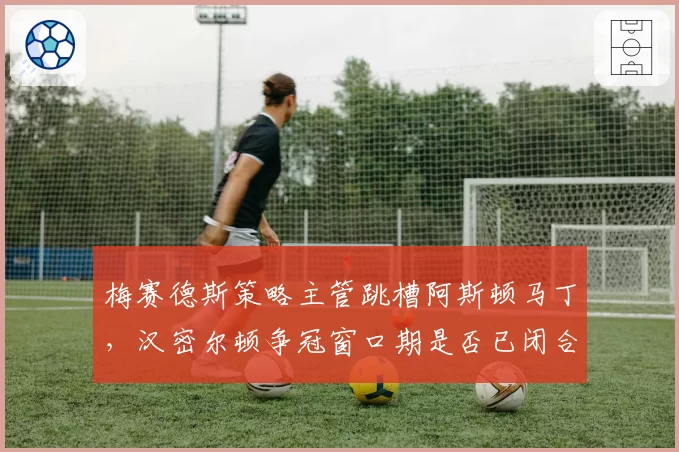 梅赛德斯策略主管跳槽阿斯顿马丁,汉密尔顿争冠窗口期是否已闭合?