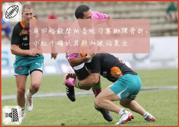 角田裕毅摩纳哥练习赛脚踝骨折，小红牛确认其新加坡站复出