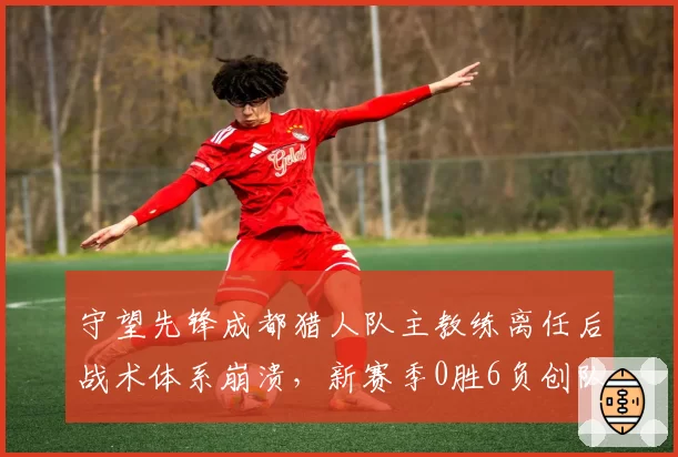 守望先锋成都猎人队主教练离任后战术体系崩溃,新赛季0胜6负创队史最差。