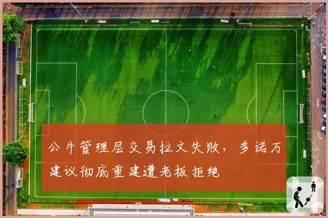 公牛管理层交易拉文失败，多诺万建议彻底重建遭老板拒绝