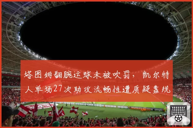 塔图姆翻腕运球未被吹罚，凯尔特人单场27次助攻流畅性遭质疑靠规则漏洞